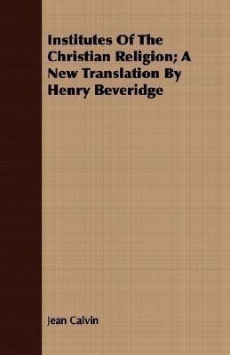 Institutes Of The Christian Religion; A New Translation By Henry Beveridge(English, Paperback, Calvin Jean)