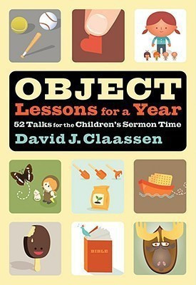 Object Lessons for a Year - 52 Talks for the Children`s Sermon Time(English, Paperback, Claassen David J.)