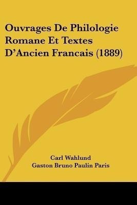 Ouvrages De Philologie Romane Et Textes D'Ancien Francais (1889)(French, Paperback, Wahlund Carl)