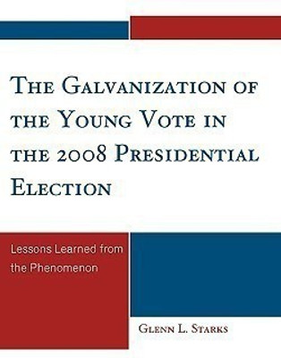 The Galvanization of the Young Vote in the 2008 Presidential Election(English, Hardcover, Starks Glenn L.)
