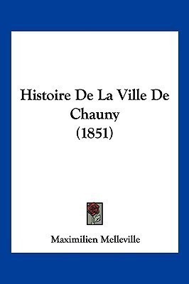 Histoire De La Ville De Chauny (1851)(French, Paperback, Melleville Maximilien)