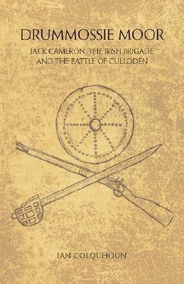 Drummossie Moor - Jack Cameron, The Irish Brigade and the Battle of Culloden(English, Paperback, Colquhoun Ian)