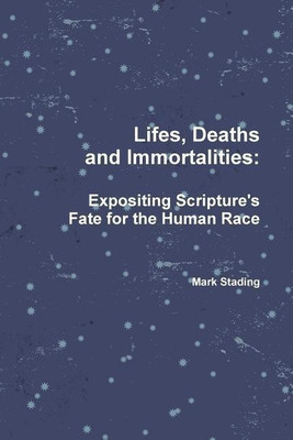 Lifes, Deaths and Immortalities: Expositing Scripture's Fate for the Human Race(English, Paperback, Stading Mark)