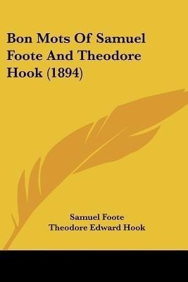 Bon Mots Of Samuel Foote And Theodore Hook (1894)(English, Paperback, Foote Samuel)