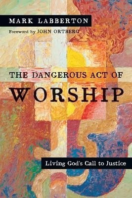 The Dangerous Act of Worship - Living God`s Call to Justice(English, Paperback, Labberton Mark)