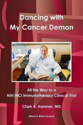 Dancing with My Cancer Demon: All the Way to a Nih/Nci Immunotherapy Clinical Trial (B & W)(English, Paperback, Hanmer M.D., Clark B.)