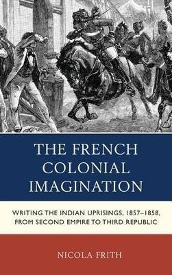 The French Colonial Imagination(English, Electronic book text, Frith Nicola Chancellor's Fellow)