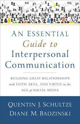 An Essential Guide to Interpersonal Communicatio - Building Great Relationships with Faith, Skill, and Virtue in the Age of Social Media(English, Paperback, Schultze Quentin J.)