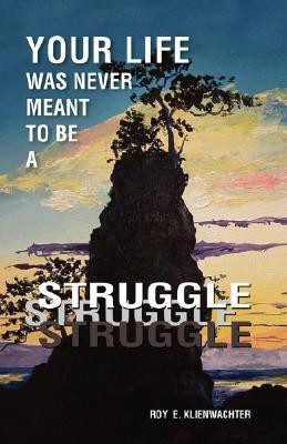 Your Life Was Never Meant to be a Struggle(English, Hardcover, Klienwachter Roy E.)
