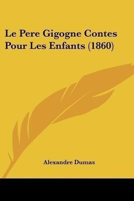 Le Pere Gigogne Contes Pour Les Enfants (1860)(French, Paperback, Dumas Alexandre)