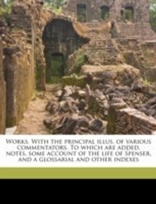 Works. With the principal illus. of various commentators. To which are added, notes, some account of the life of Spenser, and a glossarial and other indexes Volume 4(English, Paperback, Spenser Edmund Professor) Works. With the principal illus. of various commentators. To which are added, notes, some account of the life of Spenser, and a glossarial and other indexes Volume 4(English, Paperback, Spenser Edmund Professor)