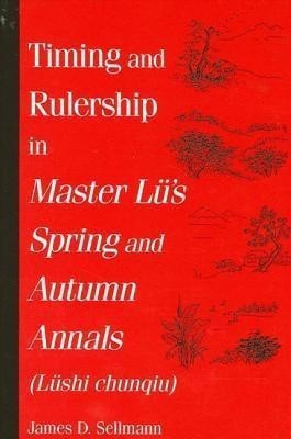 Timing and Rulership in Master Lue's Spring and Autumn Annals (Lueshi chunqiu)(English, Paperback, Sellmann James D.)