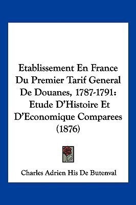 Etablissement En France Du Premier Tarif General De Douanes, 1787-1791(French, Paperback, De Butenval Charles Adrien His)