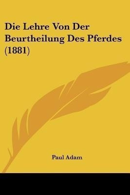 Die Lehre Von Der Beurtheilung Des Pferdes (1881)(German, Paperback, Adam Paul PhD)