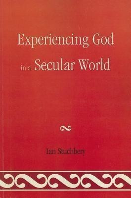 Experiencing God In A Secular World(English, Paperback, Stuchbery Ian)