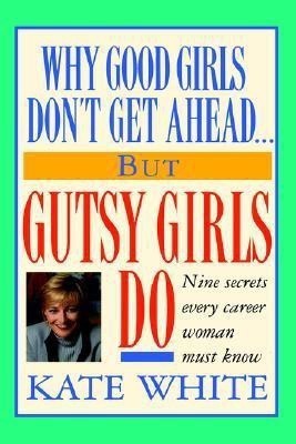 Why Good Girls Don't Get Ahead... But Gutsy Girls Do(English, Hardcover, White Kate)