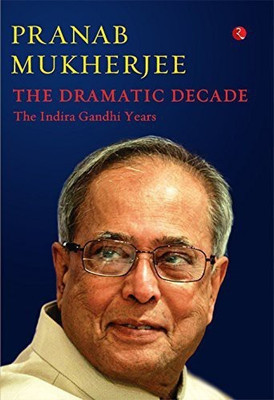 Dramatic Decade the Indira Gandhi Years(English, Hardcover, Mukherjee Pranab)