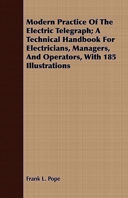 Modern Practice Of The Electric Telegraph; A Technical Handbook For Electricians, Managers, And Operators, With 185 Illustrations(English, Paperback, Pope Frank L.)