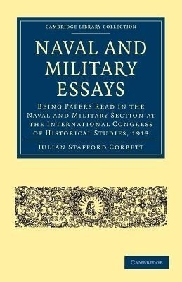 Naval and Military Essays  - Being Papers Read in the Naval and Military Section at the International Congress of Historical Studies, 1913(English, Paperback, Corbett Julian Stafford)