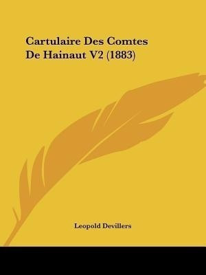 Cartulaire Des Comtes De Hainaut V2 (1883)(French, Paperback, Devillers Leopold)