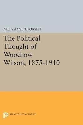 The Political Thought of Woodrow Wilson, 1875-1910(English, Paperback, Thorsen Niels Aage)