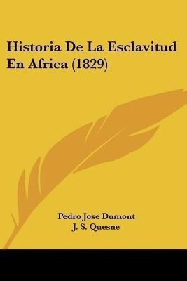 Historia De La Esclavitud En Africa (1829)(Spanish, Paperback, Dumont Pedro Jose)