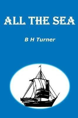 All the Sea(English, Paperback, Turner B H)