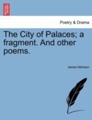 The City of Palaces; a fragment. And other poems.(English, Paperback, Atkinson James)