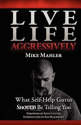 Live Life Aggressively!  - What Self Help Gurus Should Be Telling You(English, Paperback, Mahler Mike R)