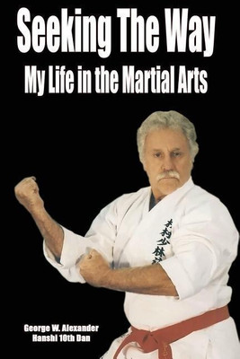 Seeking the Way - My Life in the Martial Arts(English, Paperback, Alexander George)
