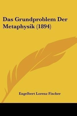 Das Grundproblem Der Metaphysik (1894)(German, Paperback, Fischer Engelbert Lorenz)