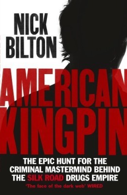 American Kingpin  - The Epic Hunt For the Criminal Mastermind Behind the Silk Road Drugs Empire(English, Paperback, Bilton Nick)