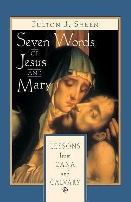 Seven Words of Jesus and Mary  - Lessons on Cana and Calvary(English, Paperback, Sheen Fulton J.)