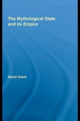 The Mythological State and Its Empire(English, Electronic book text, Grant David Dr)