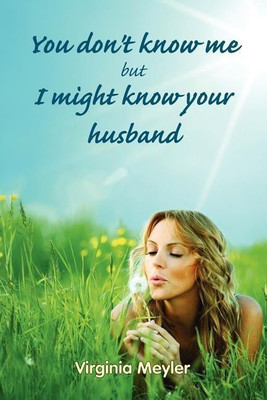 You Don't Know Me But I Might Know Your Husband(English, Paperback, Meyler Virginia)