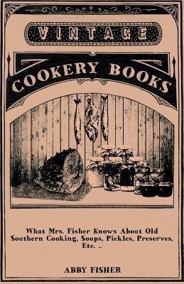 What Mrs. Fisher Knows About Old Southern Cooking, Soups, Pickles, Preserves, Etc. ..(English, Paperback, Fisher Abby)