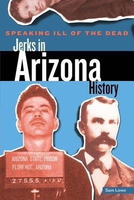 Speaking Ill of the Dead: Jerks in Arizona History(English, Paperback, Lowe Sam)