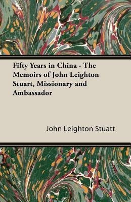 Fifty Years In China - The Memoirs Of John Leighton Stuart, Missionary And Ambassador(English, Paperback, Stuatt John Leighton)