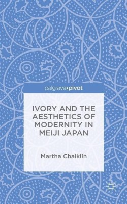 Ivory and the Aesthetics of Modernity in Meiji Japan(English, Hardcover, Chaiklin M.)