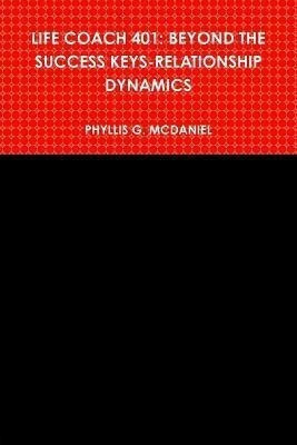 Life Coach 401: Beyond the Success Keys-relationship Dynamics(English, Paperback, McDaniel Phyllis G.)