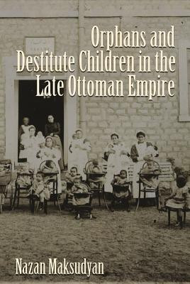 Orphans and Destitute Children in the Late Ottoman Empire(English, Hardcover, Maksudyan Nazan)