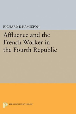 Affluence and the French Worker in the Fourth Republic(English, Paperback, Hamilton Richard F.)