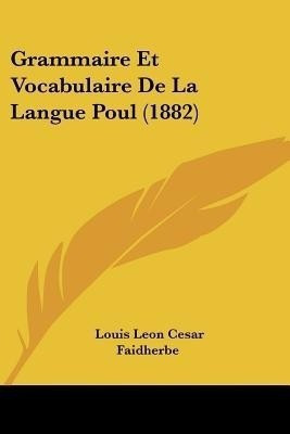 Grammaire Et Vocabulaire De La Langue Poul (1882)(French, Paperback, Faidherbe Louis Leon Cesar)