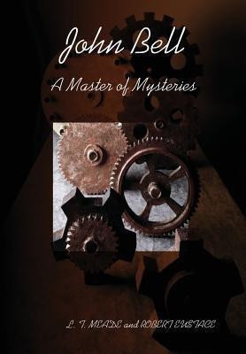 John Bell - A Master of Mysteries(English, Hardcover, ROBERT EUSTACE L. T. MEADE and)