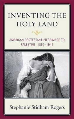 Inventing the Holy Land(English, Electronic book text, Rogers Stephanie Stidham)