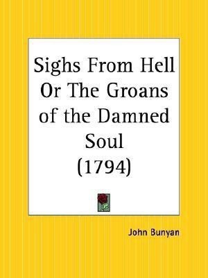 Sighs from Hell or the Groans of the Damned Soul (1794)(English, Paperback, Bunyan John)