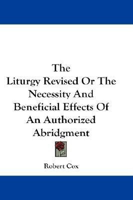 The Liturgy Revised Or The Necessity And Beneficial Effects Of An Authorized Abridgment(English, Paperback, Cox Robert)