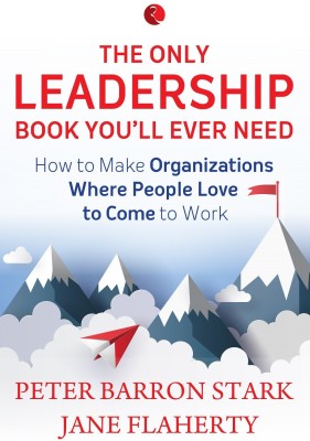 The Only Leadership Book You'Ll Ever Need  - How to Make Organizations Where People Love to Come to Work(English, Paperback, Stark Peter Barron)