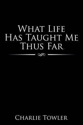 What Life Has Taught Me Thus Far(English, Paperback, Towler III Charlie L)
