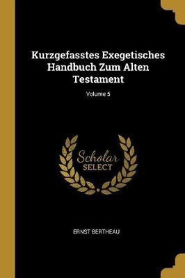 Kurzgefasstes Exegetisches Handbuch Zum Alten Testament; Volume 5(German, Paperback, Bertheau Ernst)